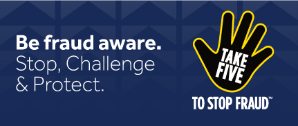 Be fraud aware. Stop, challenge and protect. Take five to stop fraud